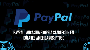 PayPal Lança Sua Própria Stablecoin em Dólares Americanos: PYUSD