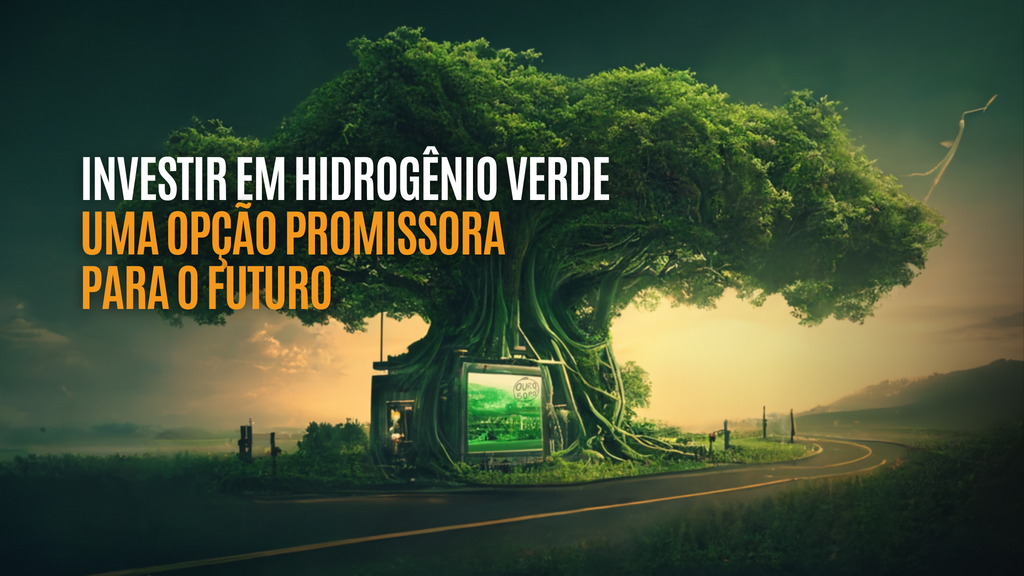 Investir em hidrogênio verde: uma opção promissora para o futuro