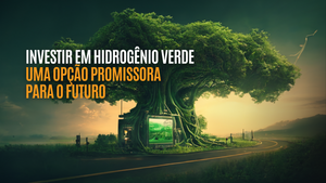 Investir em hidrogênio verde: uma opção promissora para o futuro